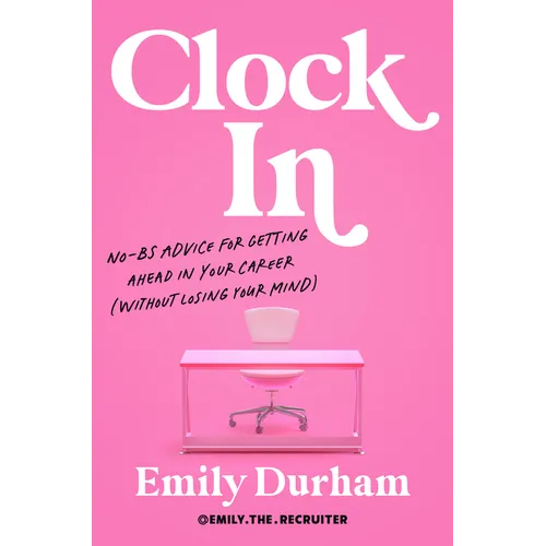Clock in: No-Bs Advice for Getting Ahead in Your Career (Without Losing Your Mind) - Hardcover