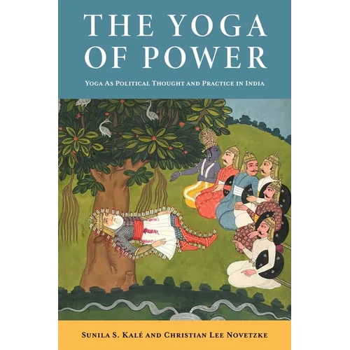 The Yoga of Power: Yoga as Political Thought and Practice in India - Paperback