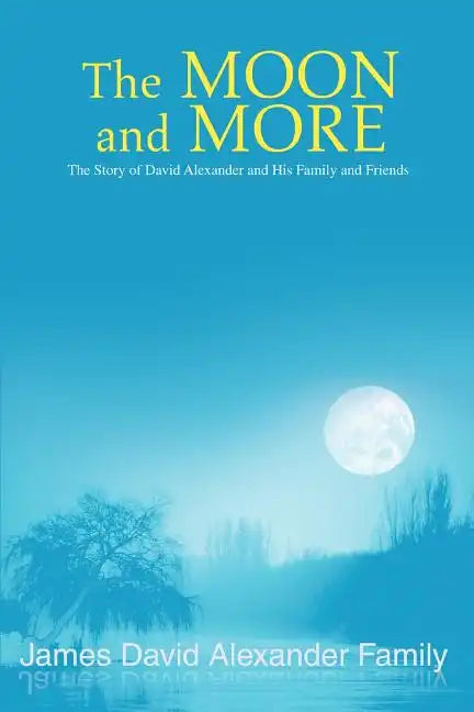 The Moon and More: The Story of David Alexander and His Family and Friends - Paperback