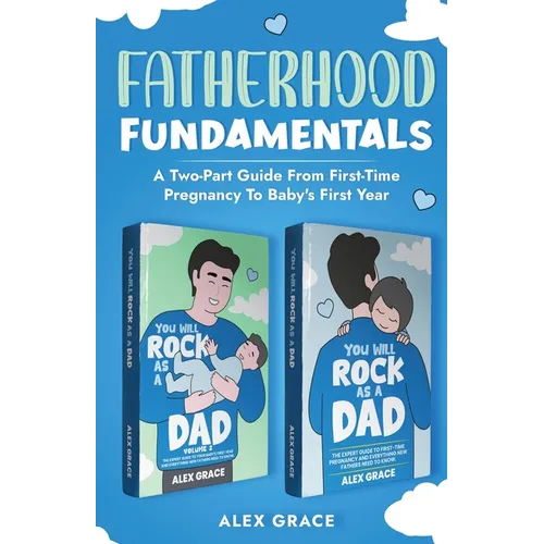 Fatherhood Fundamentals: A Two-Part Guide from First-Time Pregnancy to Baby's First Year - Paperback
