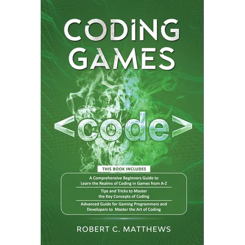 Coding Games: a3 Books in 1 -A Beginners Guide to Learn the Realms of Coding in Games +Tips and Tricks to Master the Concepts of Cod - Paperback