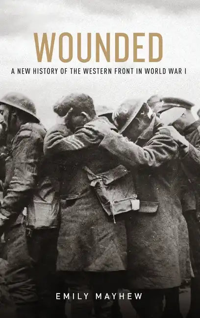 Wounded: A New History of the Western Front in World War I - Hardcover