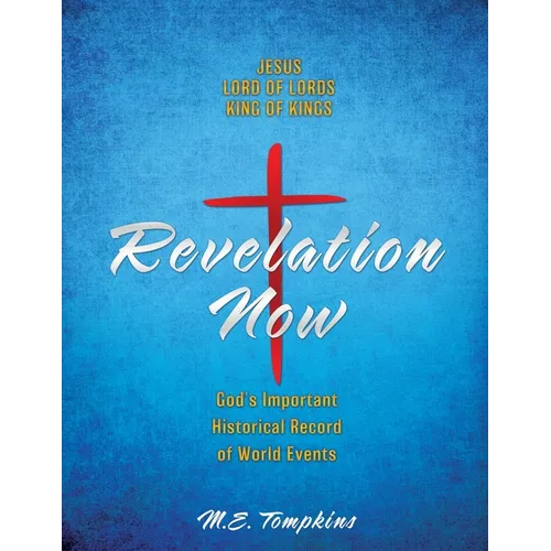 Revelation Revealed: JESUS LORD OF LORDS KING OF KINGS God's Important Historical Record of World Events - Paperback
