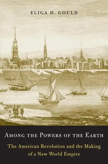 Among the Powers of the Earth: The American Revolution and the Making of a New World Empire - Paperback