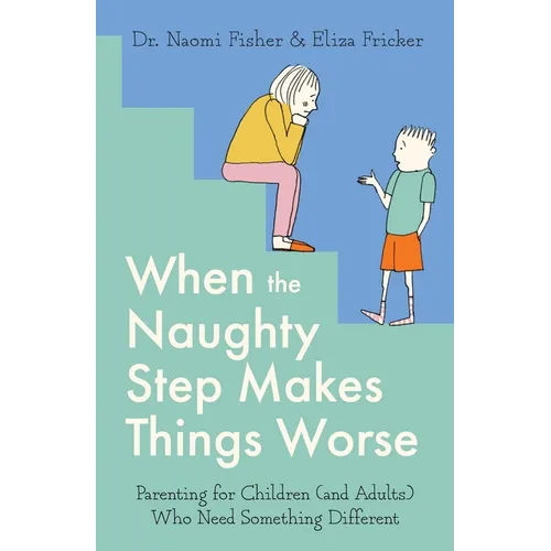 When the Naughty Step Makes Things Worse: The Art and Science of Low Demand Parenting - Paperback