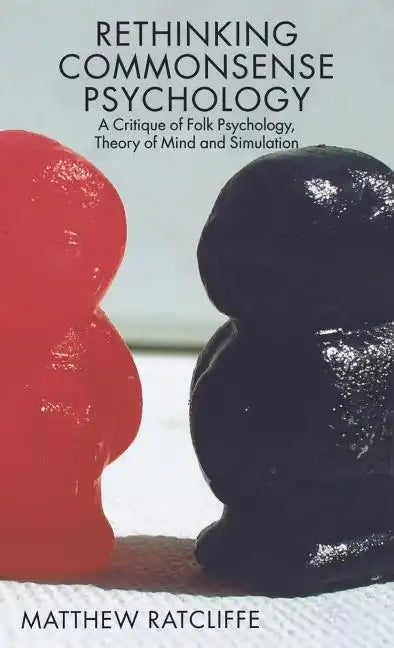 Rethinking Commonsense Psychology: A Critique of Folk Psychology, Theory of Mind and Simulation - Hardcover