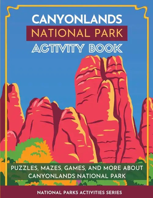 Canyonlands National Park Activity Book: Puzzles, Mazes, Games, and More About Canyonlands National Park - Paperback
