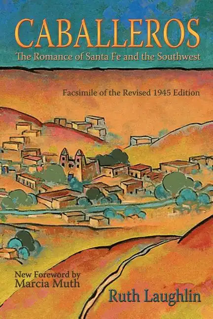 Caballeros: The Romance of Santa Fe and the Southwest, Facsimile of the Revised 1945 Edition - Paperback