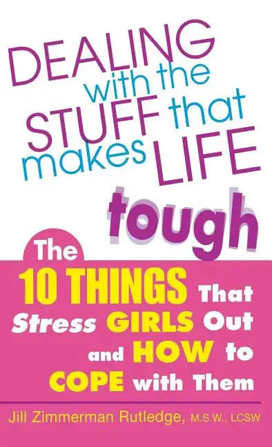 Dealing with the Stuff That Makes Life Tough: The 10 Things That Stress Girls Out and How to Cope with Them - Hardcover