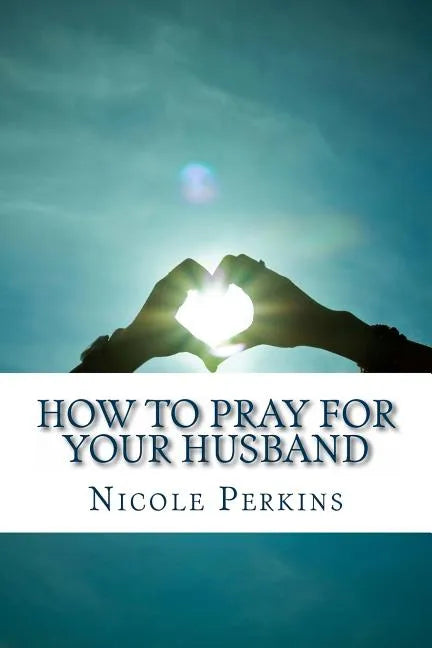 How to Pray for Your Husband: Bless Your Husband Everyday - Paperback