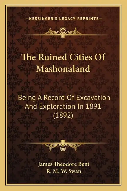 The Ruined Cities Of Mashonaland: Being A Record Of Excavation And Exploration In 1891 (1892) - Paperback