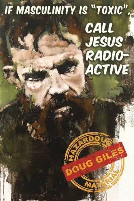 If Masculinity is 'Toxic' Call Jesus Radioactive - Paperback