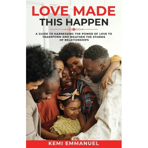 Love Made This Happen: A guide to harnessing the power of Love to transform and weather the storms of relationships - Paperback