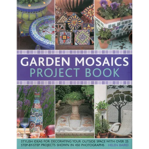Garden Mosaics Project Book: Stylish Ideas for Decorating Your Outside Space with Over 400 Stunning Photographs and 25 Step-By-Step Projects - Paperback