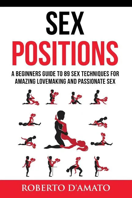Sex Positions: A Beginners Guide To 89 Sex Techniques For Amazing Lovemaking And Passionate Sex - Paperback