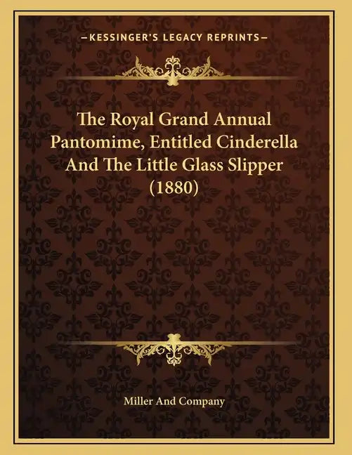 The Royal Grand Annual Pantomime, Entitled Cinderella And The Little Glass Slipper (1880) - Paperback