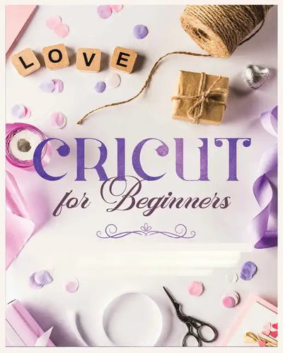 Cricut for Beginners: Unleash Your Creativity with Step-by-Step Instructions and Project Ideas - Paperback