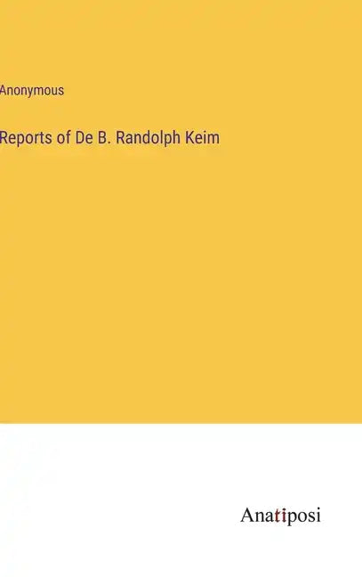 Reports of De B. Randolph Keim - Hardcover