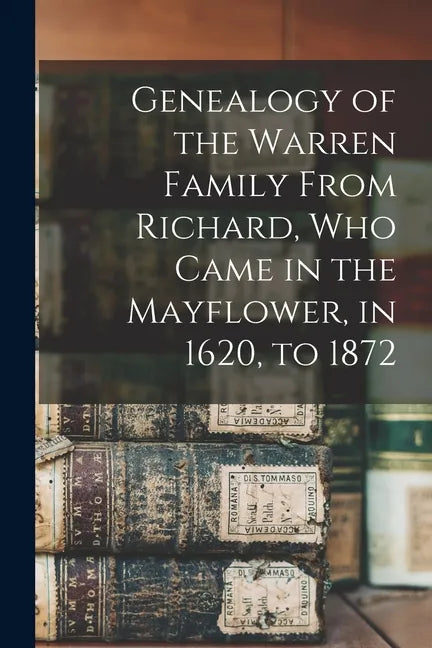 Genealogy of the Warren Family From Richard, Who Came in the Mayflower, in 1620, to 1872 - Paperback