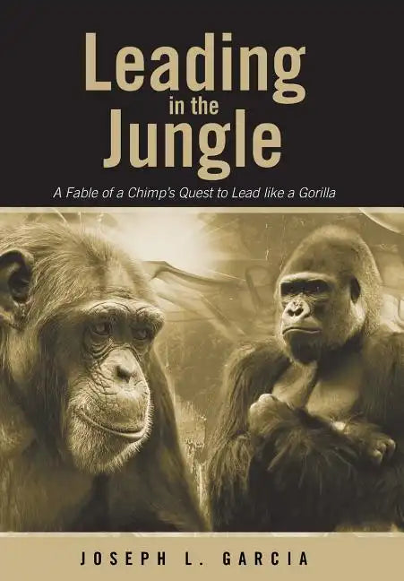 Leading in the Jungle: A Fable of a Chimp's Quest to Lead Like a Gorilla - Hardcover
