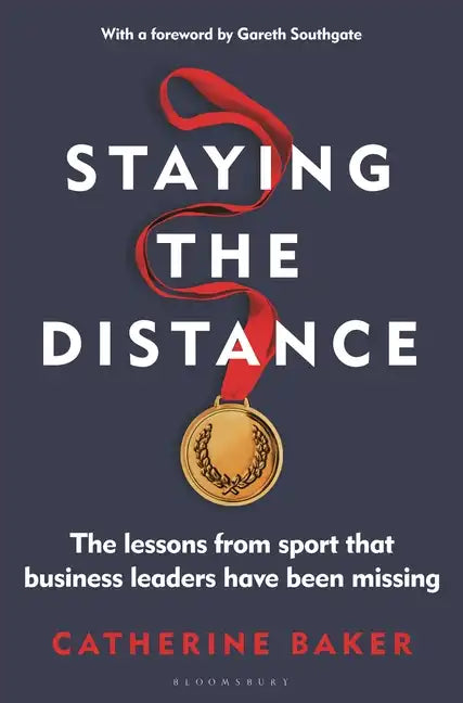 Staying the Distance: The Lessons from Sport That Business Leaders Have Been Missing - Hardcover