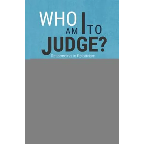 Who Am I to Judge?: Responding to Relativism with Logic and Love - Paperback