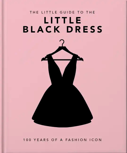 The Little Book of the Little Black Dress: 100 Years of a Fashion Icon - Hardcover