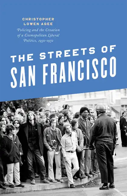 The Streets of San Francisco: Policing and the Creation of a Cosmopolitan Liberal Politics, 1950-1972 - Paperback