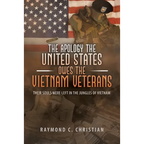 The Apology the United States Owes the Vietnam Veterans: Their Souls Were Left in the Jungles of Vietnam - Paperback