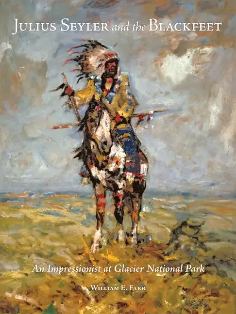 Julius Seyler and the Blackfeet: An Impressionist at Glacier National Park - Hardcover
