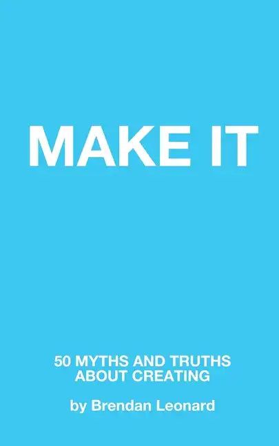 Make It: 50 Myths and Truths About Creating - Paperback