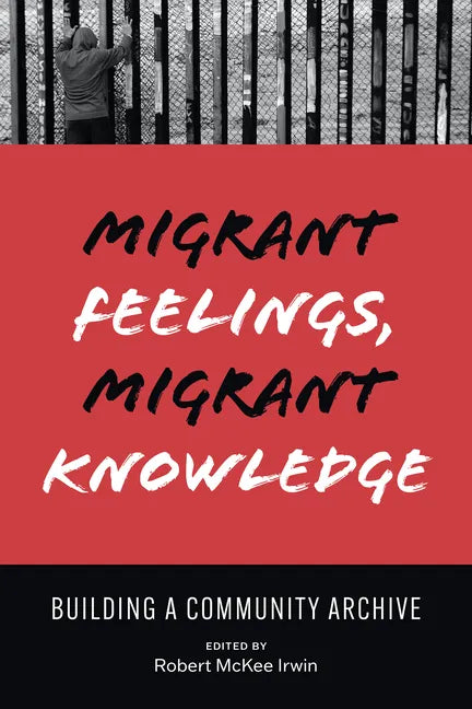 Migrant Feelings, Migrant Knowledge: Building a Community Archive - Paperback
