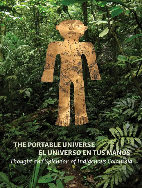 The Portable Universe/El Universo En Tus Manos: Thought and Splendor of Indigenous Colombia - Hardcover