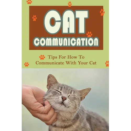 Cat Communication: Tips For How To Communicate With Your Cat: Do Cats Understand When You Talk To Them? - Paperback