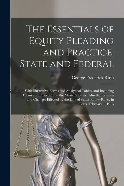 The Essentials of Equity Pleading and Practice, State and Federal; With Illustrative Forms and Analytical Tables, and Including Forms and Procedure in - Paperback