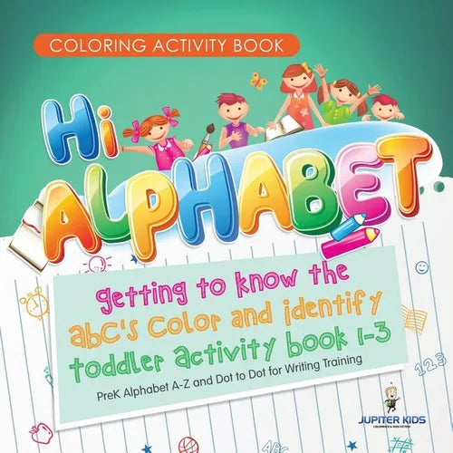 Coloring Activity Book. Hi Alphabet! Getting to Know the ABC's Color and Identify Toddler Activity Book 1-3. PreK Alphabet A-Z and Dot to Dot for Writ - Paperback