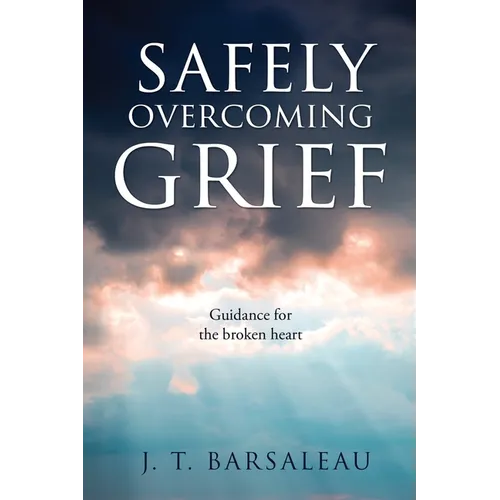 Safely Overcoming Grief: Guidance for the broken heart - Paperback