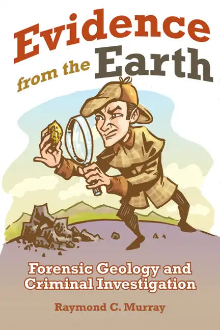 Evidence from the Earth: Forensic Geology and Criminal Investigations - Paperback
