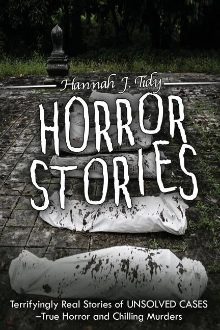 Horror Stories: Terrifyingly Real Stories of Unsolved Cases - True Horror and Chilling Murders - Paperback