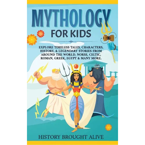 Mythology for Kids: Explore Timeless Tales, Characters, History, & Legendary Stories from Around the World. Norse, Celtic, Roman, Greek, E - Hardcover