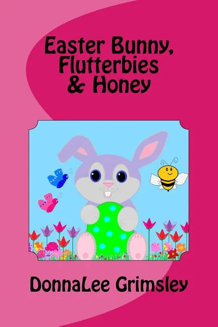 Easter Bunny, Flutterbies & Honey: Ages: 3-7. Precious & delightful rhyming book. Illustrated with colorful, cheerful & yummy pictures. Babies & toddl - Paperback