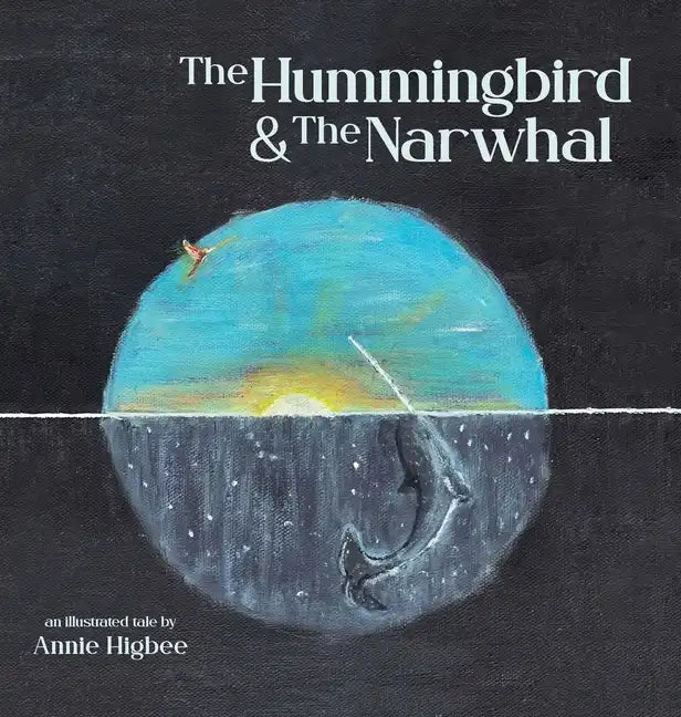 The Hummingbird & The Narwhal - Hardcover