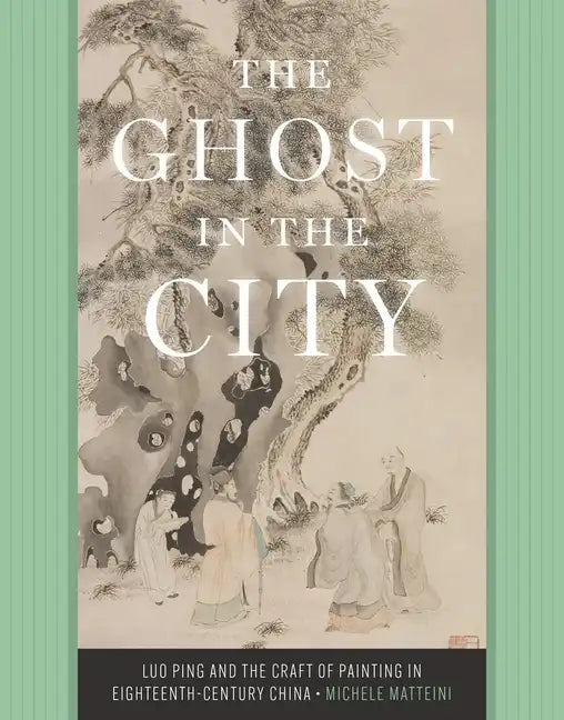 The Ghost in the City: Luo Ping and the Craft of Painting in Eighteenth-Century China - Hardcover