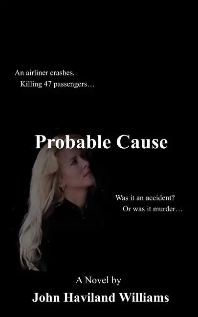 Probable Cause: An Airliner Crashes, Killing 47 Passengers...Was It an Accident? or Was It Murder... - Paperback