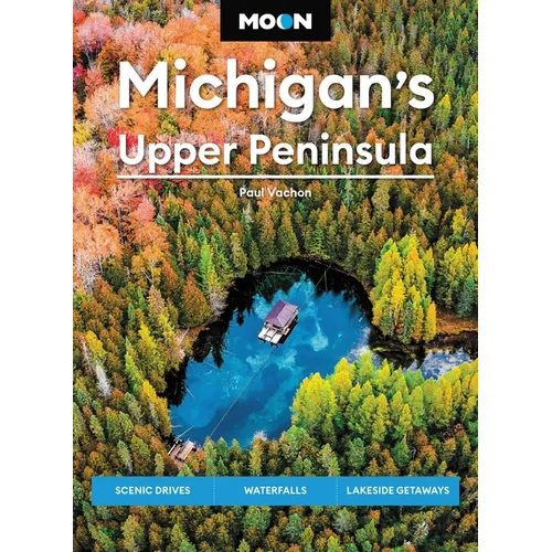 Moon Michigan's Upper Peninsula: Scenic Drives, Waterfalls, Lakeside Getaways - Paperback