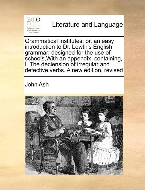 Grammatical Institutes; Or, an Easy Introduction to Dr. Lowth's English Grammar: Designed for the Use of Schools, with an Appendix, Containing, I. the - Paperback
