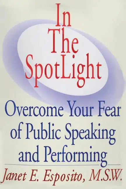 In The SpotLight: Overcome Your Fear of Public Speaking and Performing - Paperback
