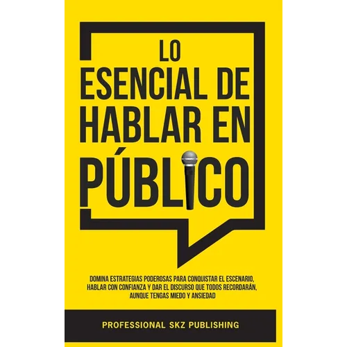 Lo Esencial De Hablar En Público: Domina Estrategias Poderosas para Conquistar el Escenario, Hablar con Confianza y Dar el Discurso que Todos Recordar - Hardcover