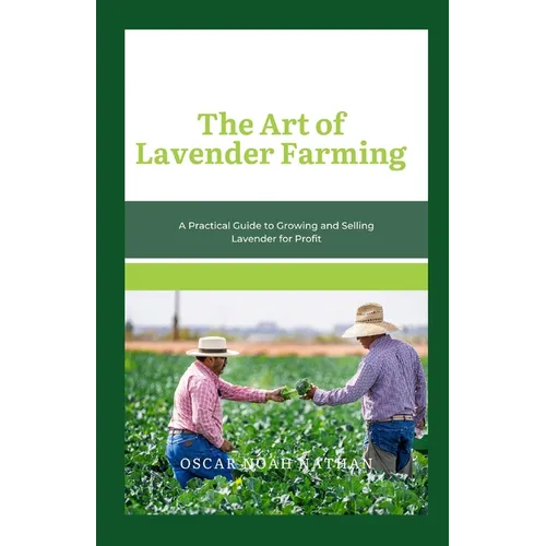 The Art of Lavender Farming: A Practical Guide to Growing and Selling Lavender for Profit - Paperback