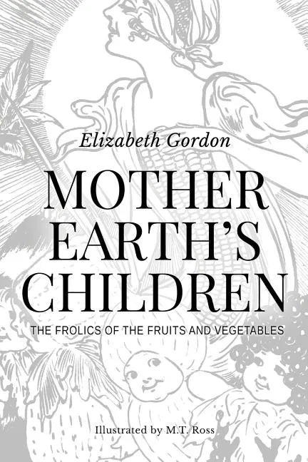 Mother Earth's Children; The Frolics of the Fruits and Vegetables: Illustrated in B & W - Paperback